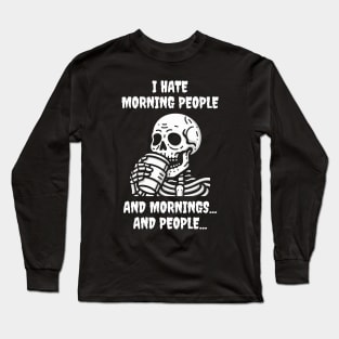 I Hate Morning People And Mornings And People Funny Skeleton Long Sleeve T-Shirt